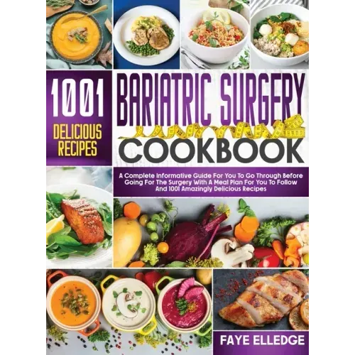 Bariatric Surgery Cookbook: A Complete Informative Guide for You to Go Through Before Going for the Surgery With a Meal Plan For You to Follow and