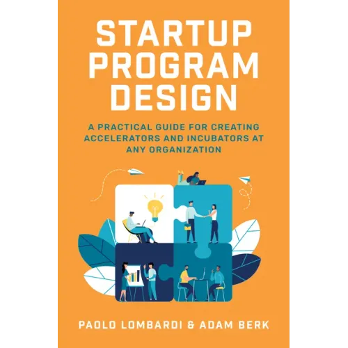 Startup Program Design: A Practical Guide for Creating Accelerators and Incubators at Any Organization