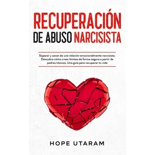 Recuperación de Abuso Narcisista: Separar y sanar de una relación emocionalmente narcisista. Descubra cómo crear límites de forma segura a partir de p