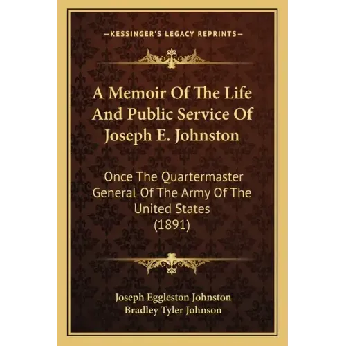 A Memoir of the Life and Public Service of Joseph E. Johnston: Once the Quartermaster General of the Army of the United States (1891)