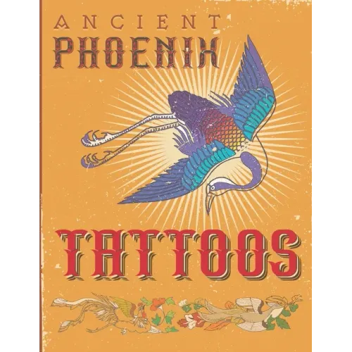 Ancient Phoenix Tattoo: Coloring book for people who love ancient phoenix, dragon and unicorn tattoos