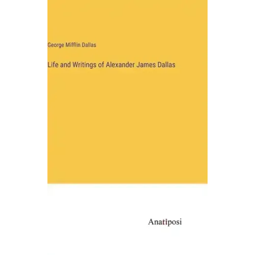 Life and Writings of Alexander James Dallas