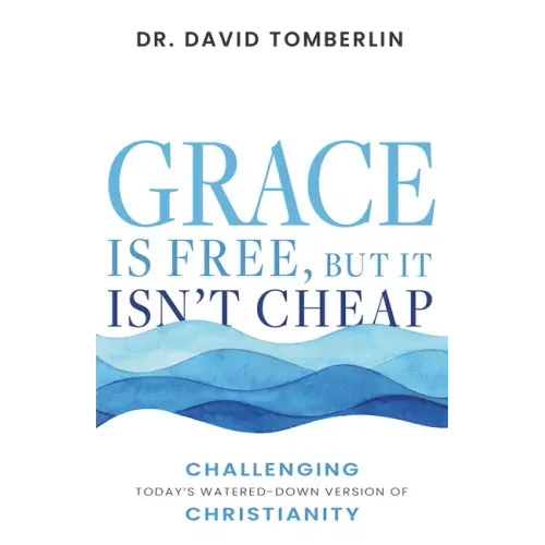Grace Is Free, But It Isn't Cheap: Challenging Today's Watered-Down Version of Christianity