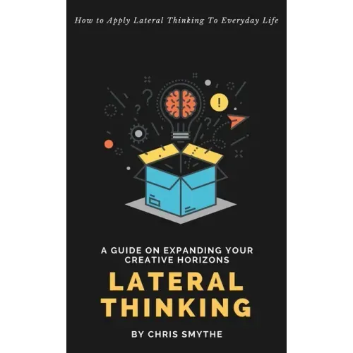 Lateral Thinking: How To Apply Lateral Thinking To Everyday Life