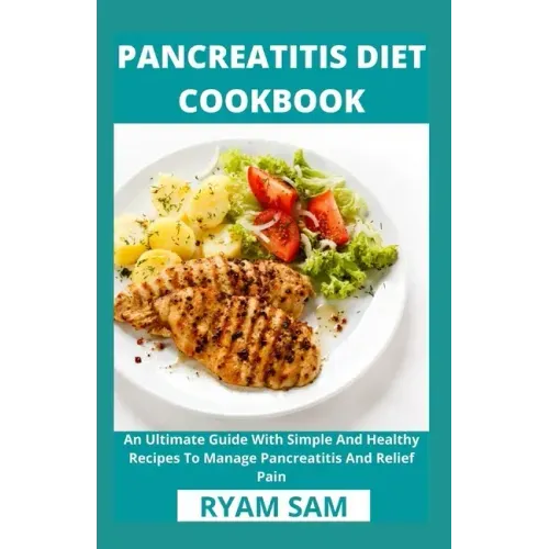 Pancreatitis Diet Cookbook: An Ultimate Guide With Simple And Healthy Recipes To Manage Pancreatitis And Relief Pain