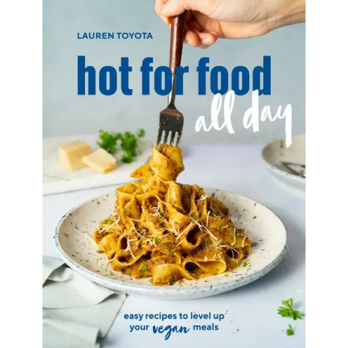 Hot for Food All Day: Easy Recipes to Level Up Your Vegan Meals [A Cookbook]