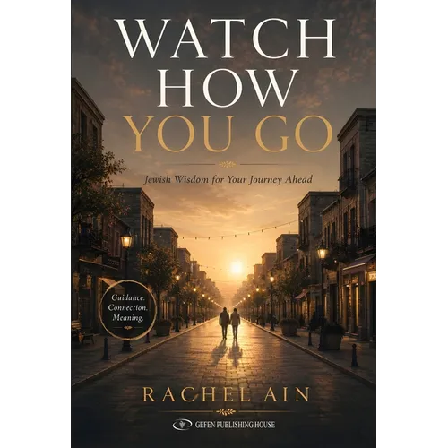 Watch How You Go: Jewish Wisdom for Your Journey Ahead
