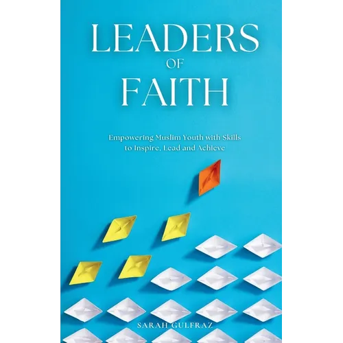 Leaders of Faith: Empowering Muslim Youth with Skills to Inspire, Lead and Achieve