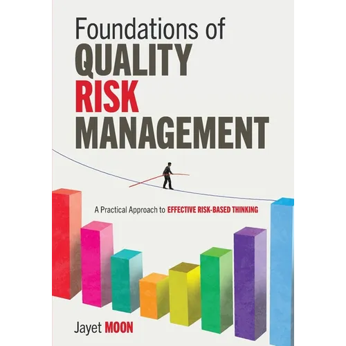 Foundations of Quality Risk Management: A Practical Approach to Effective Risk-Based Thinking