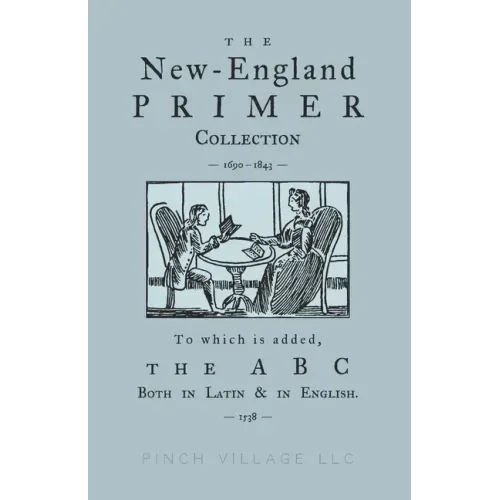 The New-England Primer Collection [1690-1843] to which is added, The ABC Both in Latin & in English [1538]