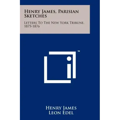 Henry James, Parisian Sketches: Letters To The New York Tribune, 1875-1876