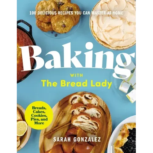 Baking with the Bread Lady: 100 Delicious Recipes You Can Master at Home