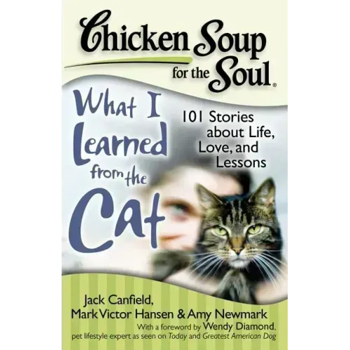 Chicken Soup for the Soul: What I Learned from the Cat: 101 Stories about Life, Love, and Lessons