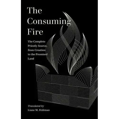 The Consuming Fire: The Complete Priestly Source, from Creation to the Promised Land