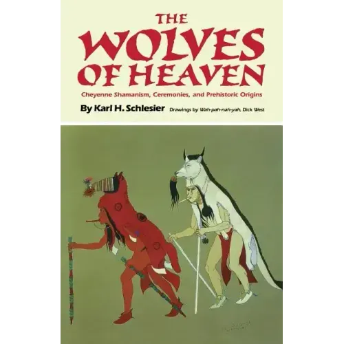 The Wolves of Heaven: Cheyenne Shamanism, Ceremonies, and Prehistoric Origins