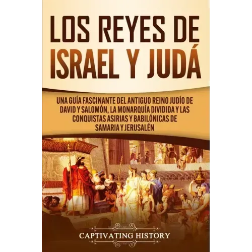 Los Reyes de Israel y Judá: Una guía fascinante del antiguo reino judío de David y Salomón, la monarquía dividida y las conquistas asirias y babilónic