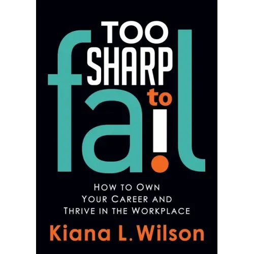 Too Sharp to Fail: How to Own Your Career and Thrive in the Workplace
