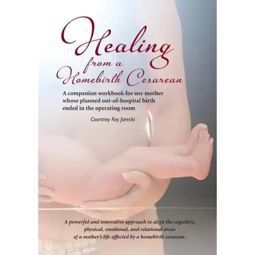 Healing from a Homebirth Cesarean: A companion workbook for any mother whose planned out-of-hospital birth ended in the operating room
