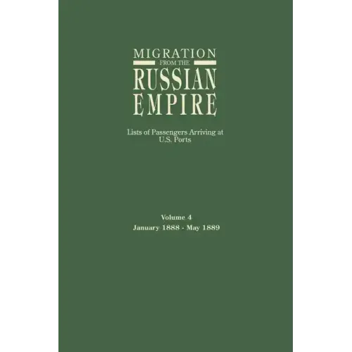 Migration from the Russian Empire: Lists of Passengers Arriving at U.S. Ports. Volume 4: January 1888-May 1889