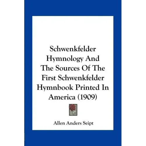 Schwenkfelder Hymnology and the Sources of the First Schwenkfelder Hymnbook Printed in America (1909)