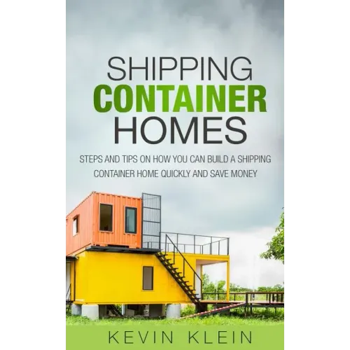 Shipping Container Homes: Steps and tips on How You Can Build a Shipping Container Home Quickly and Save Money