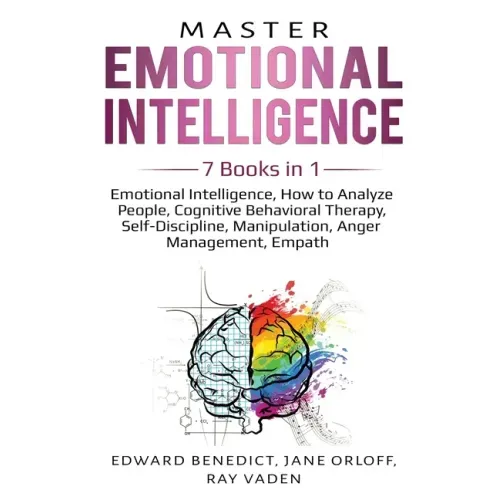 Master Emotional Intelligence: 7 Books in 1: Emotional Intelligence, How to Analyze People, Cognitive Behavioral Therapy, Self-Discipline, Manipulati
