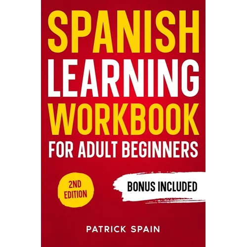 Spanish Learning Workbook for Adult Beginners: Learn Spanish Words and Phrases, Verbs, Grammar and Lots of Exercises to Improve Your Spanish in 30 Day