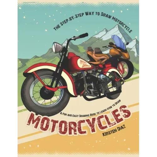 The Step-by-Step Way to Draw Motorcycle: A Fun and Easy Drawing Book to Learn How to Draw Motorcycles