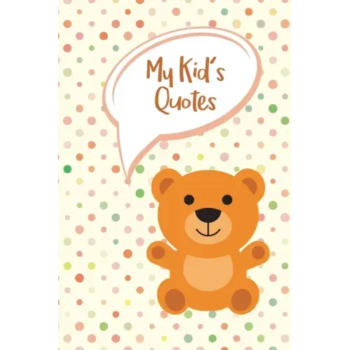 My Kid's Quotes: Never Forget Things Your Kid said - Preserve All Silly, Cute or Hilarious Words Your Children Say