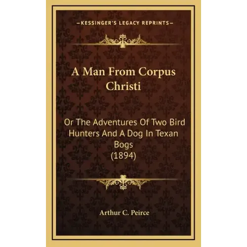 A Man from Corpus Christi: Or the Adventures of Two Bird Hunters and a Dog in Texan Bogs (1894)