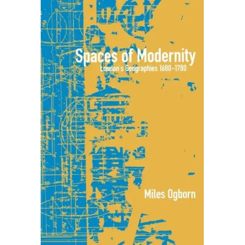 Spaces of Modernity: London's Geographies 1680-1780