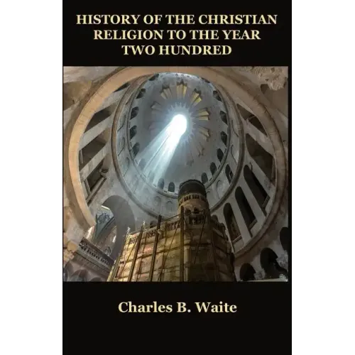 History of the Christian Religion to the Year Two Hundred