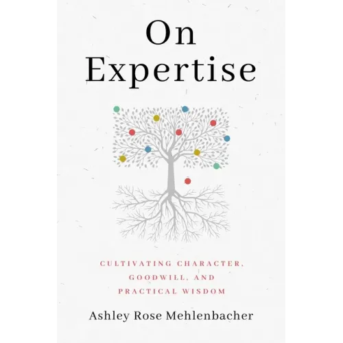 On Expertise: Cultivating Character, Goodwill, and Practical Wisdom
