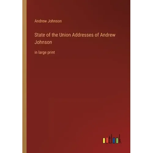State of the Union Addresses of Andrew Johnson: in large print