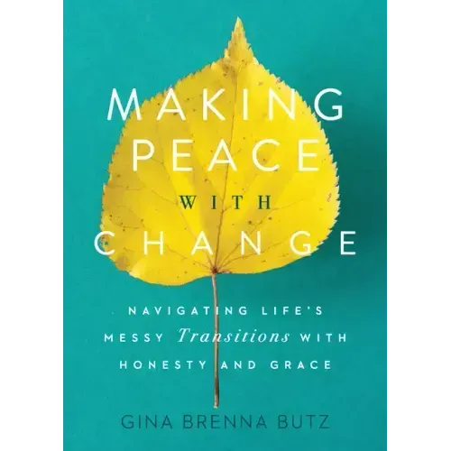 Making Peace with Change: Navigating Life's Messy Transitions with Honesty and Grace