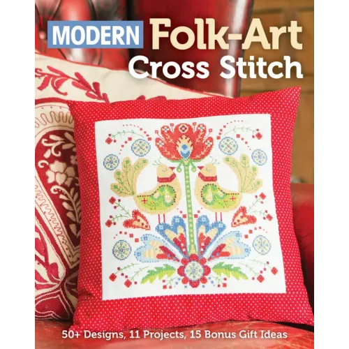Modern Folk-Art Cross Stitch: 50+ Designs, 11 Projects, 15 Bonus Gift Ideas