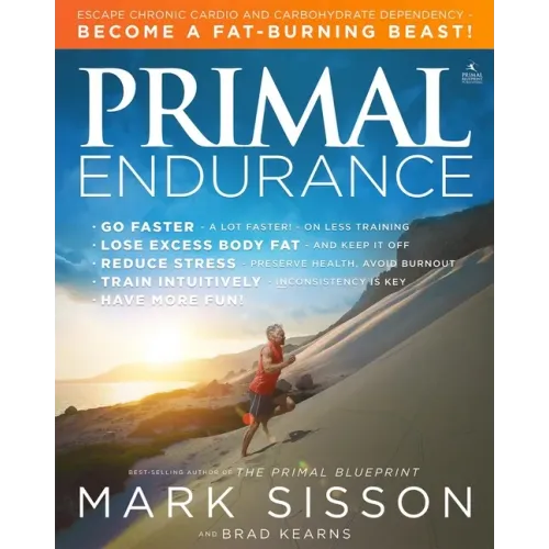 Primal Endurance: Escape Chronic Cardio and Carbohydrate Dependency and Become a Fat Burning Beast!