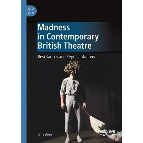 Madness in Contemporary British Theatre: Resistances and Representations