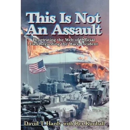 This is Not an Assault: Penetrating the Web of Official Lies Regarding the Waco Incident