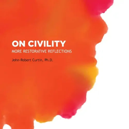 On Civility: More Restorative Reflections: Where has all the civility gone?