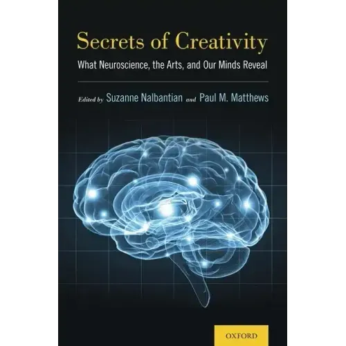Secrets of Creativity: What Neuroscience, the Arts, and Our Minds Reveal
