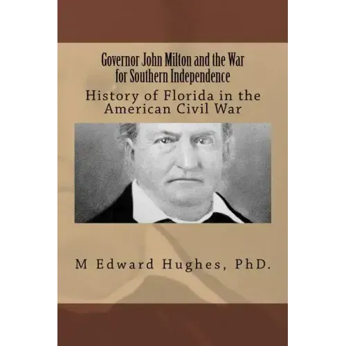 Governor John Milton and the War for Southern Independence: History of Florida in the American Civil War
