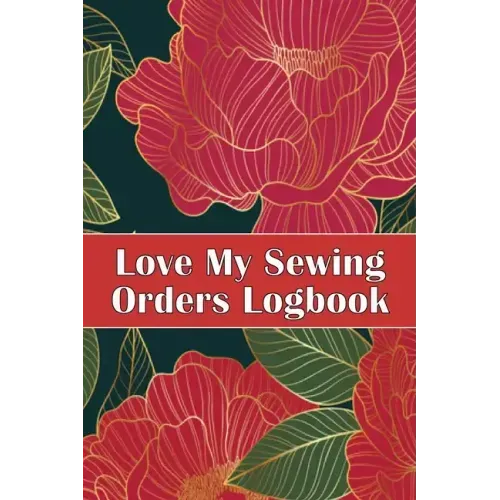 Love My Sewing Orders Logbook: Keep Track of Your Service Dressmaking Tracker To Keep Record of Sewing Projects Perfect Gift for Sewing Lover