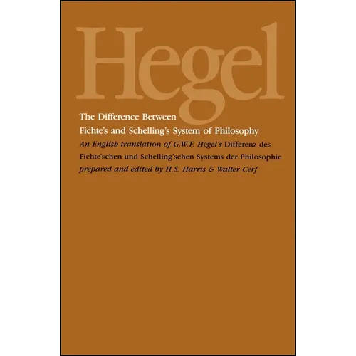 The Difference Between Fichte's and Schelling's System of Philosophy: An English Translation of G. W. F. Hegel's Differenz des Fichte'schen und Schell
