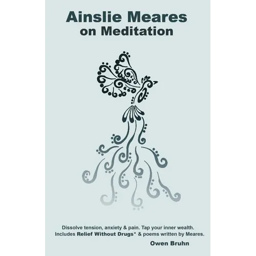 Ainslie Meares on Meditation: Dissolve tension, anxiety & pain.Tap your inner wealth. Includes Relief Without Drugs* & poems written by Meares.