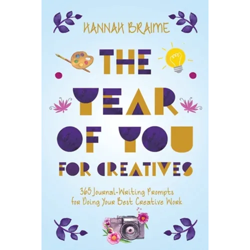 The Year of You for Creatives: 365 Journal-Writing Prompts for Doing Your Best Creative Work