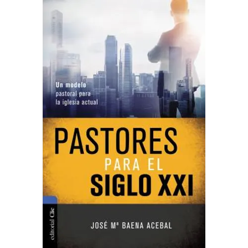 Pastores Para El Siglo XXI: Un Modelo Pastoral Para La Iglesia Actual