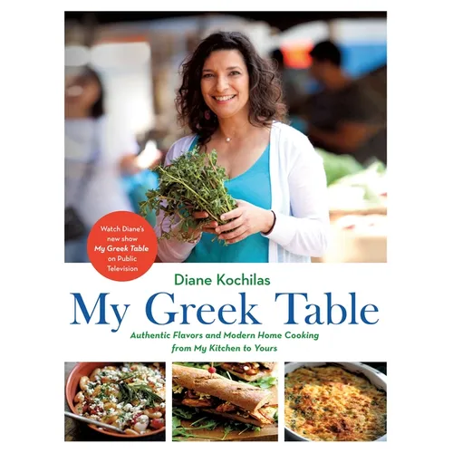 My Greek Table: Authentic Flavors and Modern Home Cooking from My Kitchen to Yours