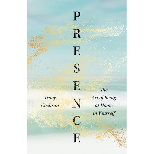 Presence: The Art of Being at Home in Yourself