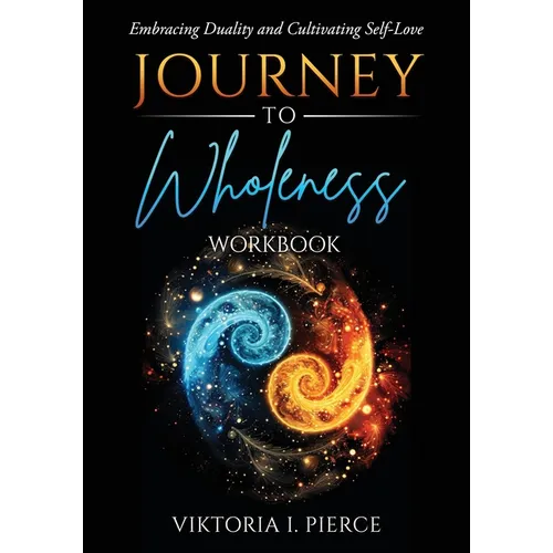 Journey to Wholeness Workbook: Embracing Duality and Cultivating Self-Love